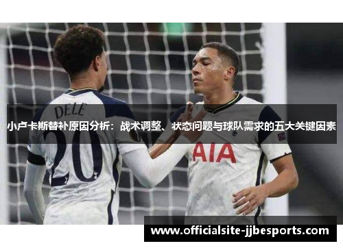 小卢卡斯替补原因分析：战术调整、状态问题与球队需求的五大关键因素