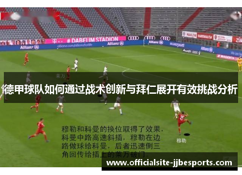 德甲球队如何通过战术创新与拜仁展开有效挑战分析