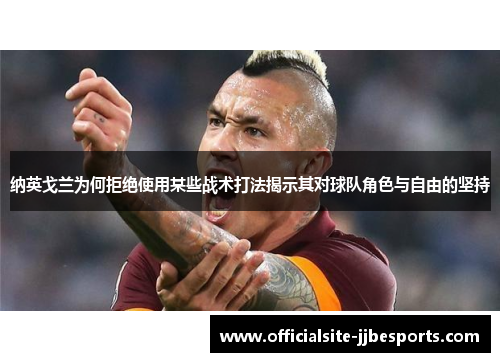 纳英戈兰为何拒绝使用某些战术打法揭示其对球队角色与自由的坚持