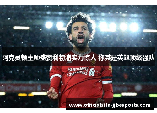 阿克灵顿主帅盛赞利物浦实力惊人 称其是英超顶级强队