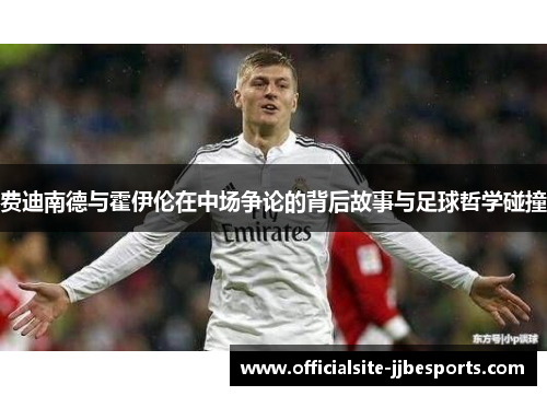 费迪南德与霍伊伦在中场争论的背后故事与足球哲学碰撞
